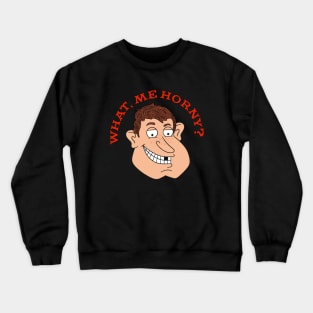 What, Me Horny? (and from Rhode Island) Crewneck Sweatshirt